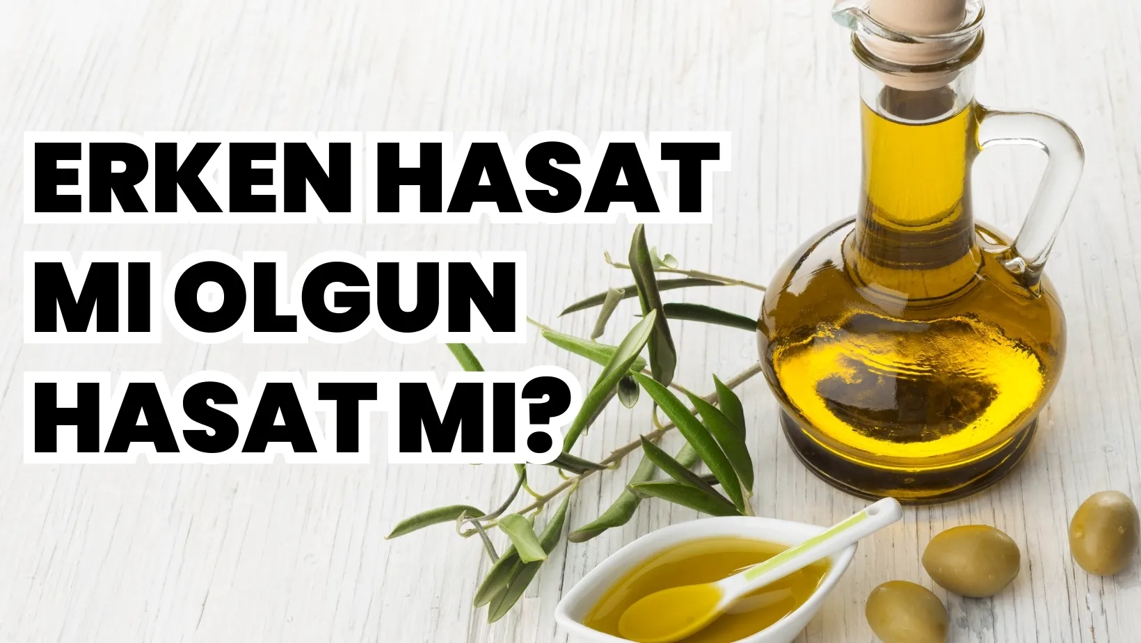 ERKEN HASAT MI OLGUN HASAT MI?